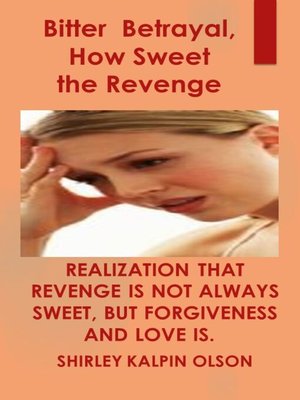 cover image of Bitter Betrayal, How Sweet the Revenge- Subtitle-Realization That Revenge is Not Always Sweet, but Forgiveness and Love is.